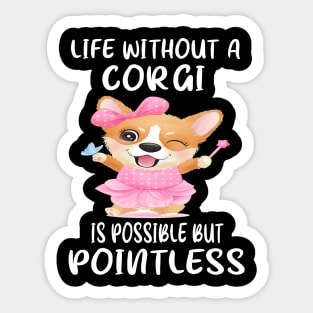 Life Without A Corgi Is Possible But Pointless (153) Sticker